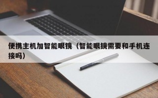 便携主机加智能眼镜（智能眼镜需要和手机连接吗）