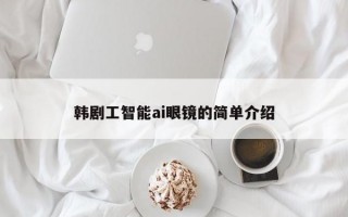 韩剧工智能ai眼镜的简单介绍